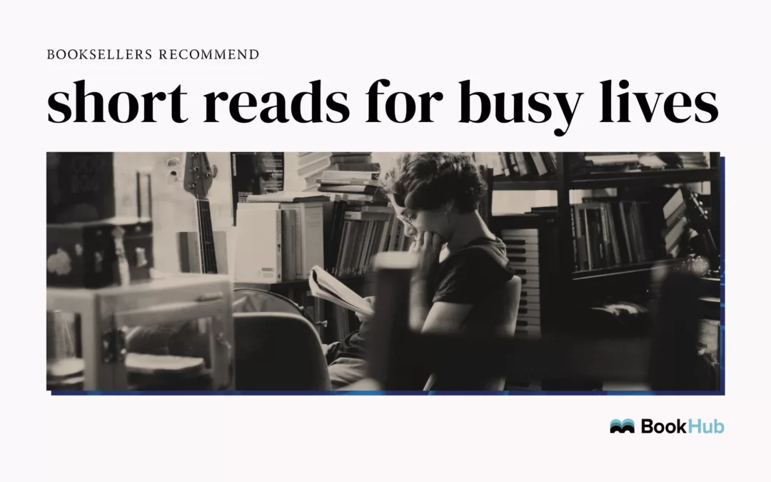 Booksellers Recommend: Short Reads for Busy Lives